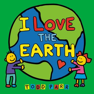 I Love the Earth -- Todd Parr, Board Book