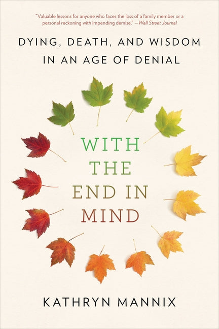 With the End in Mind: Dying, Death, and Wisdom in an Age of Denial -- Kathryn Mannix, Paperback