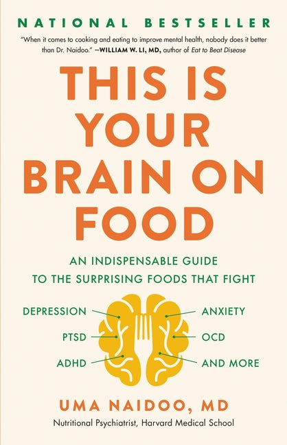This Is Your Brain on Food: An Indispensable Guide to the Surprising Foods That Fight Depression, Anxiety, Ptsd, Ocd, Adhd, and More -- Uma Naidoo, Hardcover