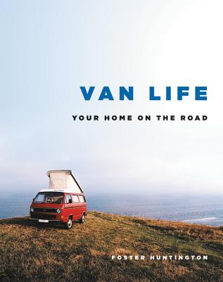 Van Life: Your Home on the Road -- Foster Huntington, Hardcover