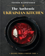 The Authentic Ukrainian Kitchen: Recipes from a Native Chef by Klopotenko, Yevhen
