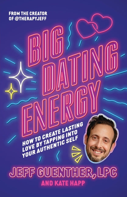 Big Dating Energy: How to Create Lasting Love by Tapping Into Your Authentic Self -- Jeff Guenther, Hardcover