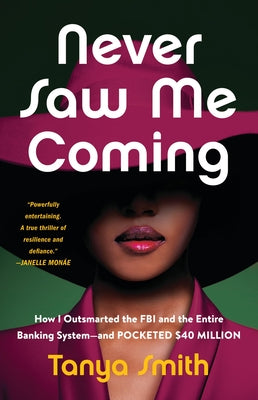 Never Saw Me Coming: How I Outsmarted the FBI and the Entire Banking System--And Pocketed $40 Million -- Tanya Smith, Hardcover