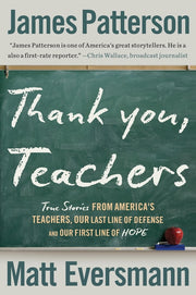 Thank You, Teachers: True Stories from America's Teachers, Our Last Line of Defense and Our First Line of Hope by Patterson, James