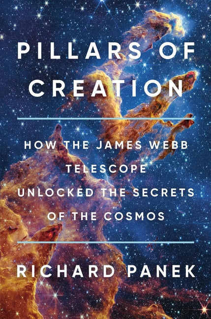 Pillars of Creation: How the James Webb Telescope Unlocked the Secrets of the Cosmos by Panek, Richard