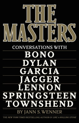 The Masters: Conversations with Dylan, Lennon, Jagger, Townshend, Garcia, Bono, and Springsteen -- Jann S. Wenner, Hardcover