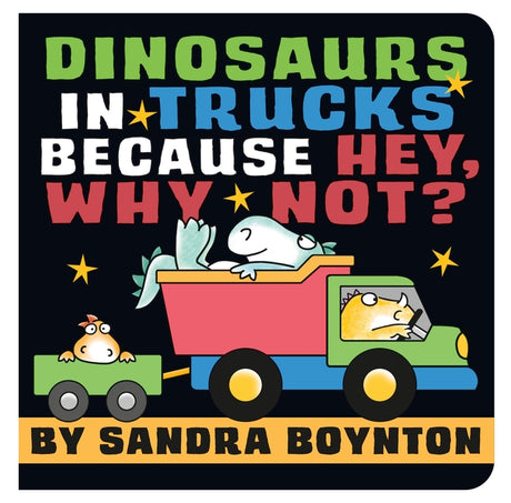 Dinosaurs in Trucks Because Hey, Why Not? -- Sandra Boynton, Board Book