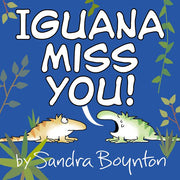 Iguana Miss You! by Boynton, Sandra