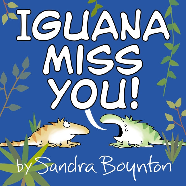 Iguana Miss You! -- Sandra Boynton, Hardcover