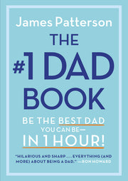 The #1 Dad Book: Be the Best Dad You Can Be in 1 Hour by Patterson, James