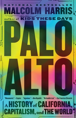 Palo Alto: A History of California, Capitalism, and the World -- Malcolm Harris, Paperback