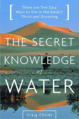 The Secret Knowledge of Water: Discovering the Essence of the American Desert by Childs, Craig