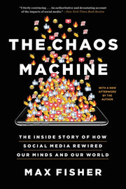 The Chaos Machine: The Inside Story of How Social Media Rewired Our Minds and Our World by Fisher, Max