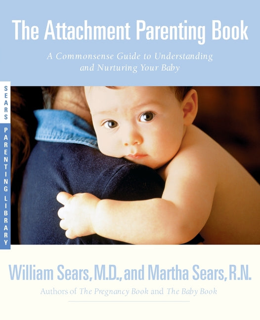 The Attachment Parenting Book: A Commonsense Guide to Understanding and Nurturing Your Baby by Sears, Martha