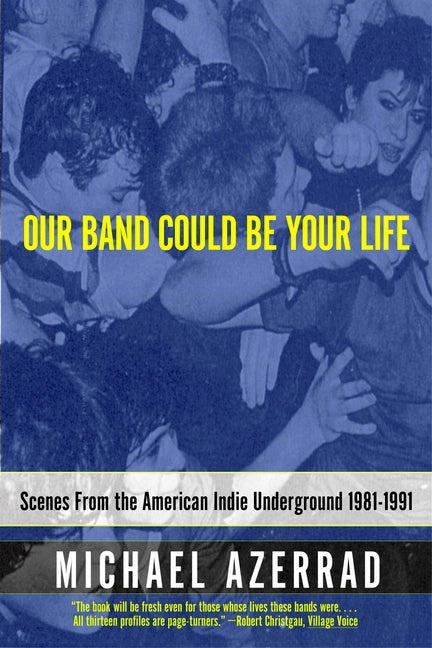 Our Band Could Be Your Life: Scenes from the American Indie Underground 1981-1991 -- Michael Azerrad, Paperback