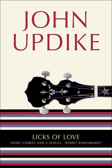 Licks of Love: Short Stories and a Sequel, Rabbit Remembered -- John Updike, Paperback