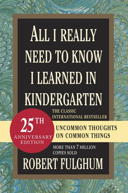 All I Really Need to Know I Learned in Kindergarten: Uncommon Thoughts on Common Things -- Robert Fulghum, Paperback