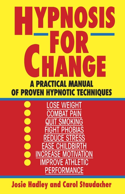 Hypnosis for Change: A Practical Manual of Proven Hypnotic Techniques -- Josie Hadley, Paperback