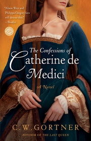 The Confessions of Catherine de Medici by Gortner, C. W.