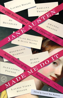 Jane Austen Made Me Do It: Original Stories Inspired by Literature's Most Astute Observer of the Human Heart by Nattress, Laurel Ann