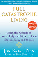 Full Catastrophe Living: Using the Wisdom of Your Body and Mind to Face Stress, Pain, and Illness -- Jon Kabat-Zinn, Paperback