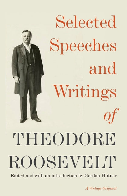 Selected Speeches and Writings of Theodore Roosevelt -- Theodore Roosevelt, Paperback