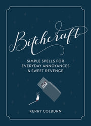 Bitchcraft: Simple Spells for Everyday Annoyances & Sweet Revenge by Colburn, Kerry
