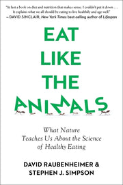 Eat Like the Animals: What Nature Teaches Us about the Science of Healthy Eating by Raubenheimer, David