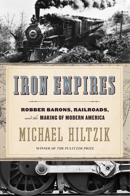 Iron Empires: Robber Barons, Railroads, and the Making of Modern America by Hiltzik, Michael