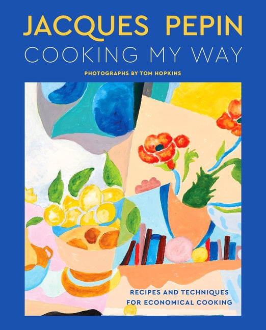 Jacques Pépin Cooking My Way: Recipes and Techniques for Economical Cooking by Pépin, Jacques