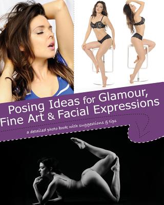 Posing Ideas for Glamour, Fine Art and Facial Expressions: a detailed photo book with suggestions and tips -- Kristy Jessica, Paperback