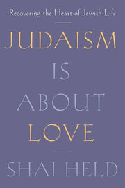 Judaism Is about Love: Recovering the Heart of Jewish Life by Held, Shai
