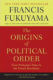The Origins of Political Order: From Prehuman Times to the French Revolution by Fukuyama, Francis