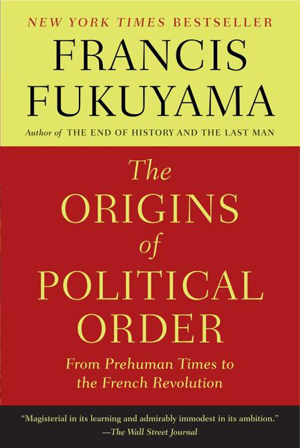 The Origins of Political Order: From Prehuman Times to the French Revolution by Fukuyama, Francis