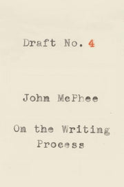 Draft No. 4: On the Writing Process by McPhee, John