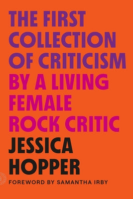 The First Collection of Criticism by a Living Female Rock Critic: Revised and Expanded Edition -- Jessica Hopper, Paperback