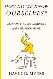 How Do We Know Ourselves?: Curiosities and Marvels of the Human Mind by Myers, David G.
