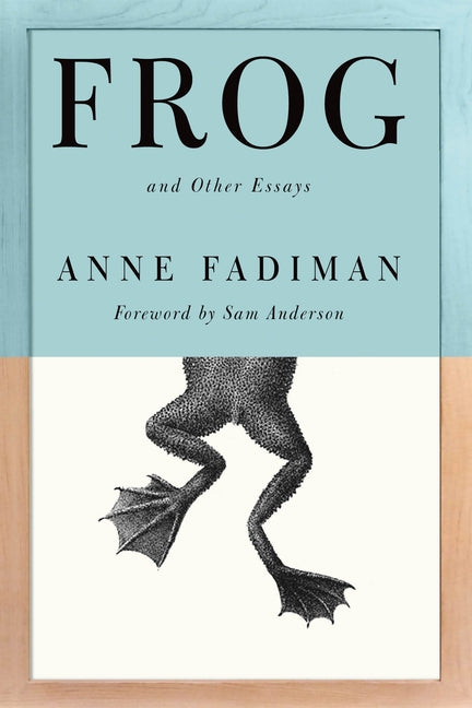 Frog: And Other Essays -- Anne Fadiman, Hardcover