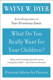 What Do You Really Want for Your Children? by Dyer, Wayne W.