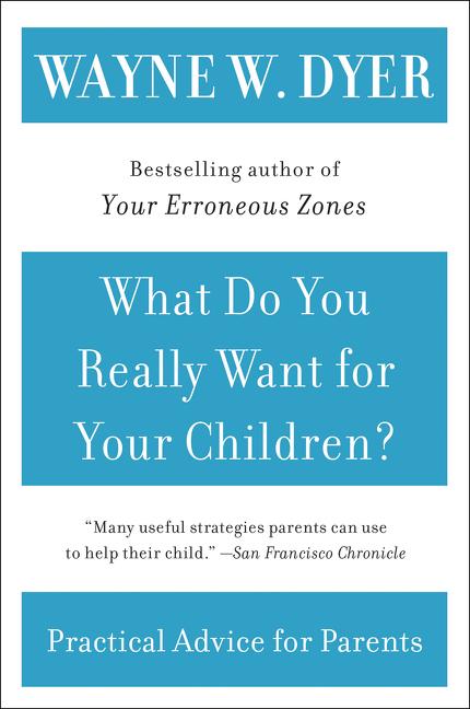 What Do You Really Want for Your Children? -- Wayne W. Dyer, Paperback