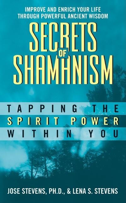 Secrets of Shamanism: Tapping the Spirit Power Within You by Stevens, Jose