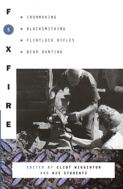 Foxfire 5: Ironmaking, Blacksmithing, Flintlock Rifles, Bear Hunting -- Foxfire Fund Inc, Paperback