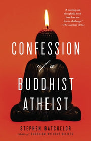 Confession of a Buddhist Atheist by Batchelor, Stephen