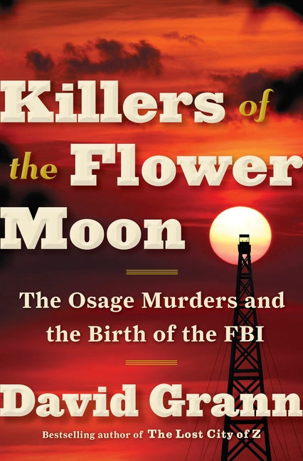 Killers of the Flower Moon: The Osage Murders and the Birth of the FBI -- David Grann, Hardcover