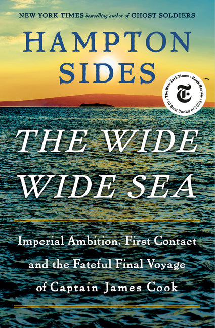 The Wide Wide Sea: Imperial Ambition, First Contact and the Fateful Final Voyage of Captain James Cook -- Hampton Sides, Hardcover