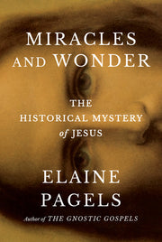 Miracles and Wonder: The Historical Mystery of Jesus by Pagels, Elaine