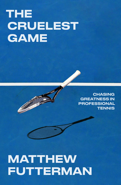 The Cruelest Game: Chasing Greatness in Professional Tennis -- Matthew Futterman, Hardcover
