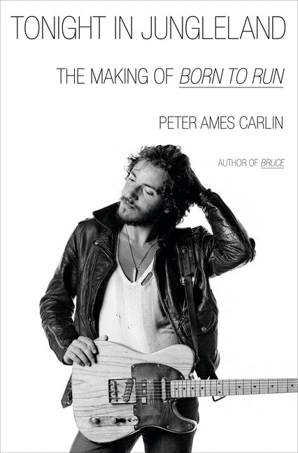 Tonight in Jungleland: The Making of Born to Run -- Peter Ames Carlin, Hardcover