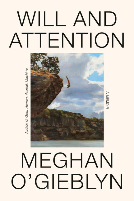 Will and Attention: A Memoir -- Meghan O'Gieblyn, Hardcover