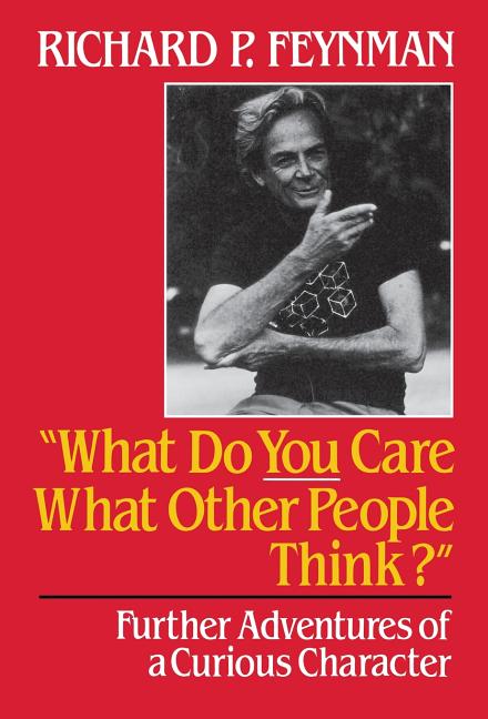 What Do You Care What Other People Think: Further Adventures of a Curious Character -- Richard Phillips Feynman, Hardcover